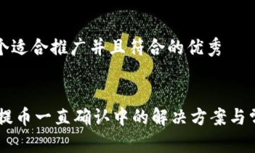 思考一个适合推广并且符合的优秀


IM钱包提币一直确认中的解决方案与常见问题