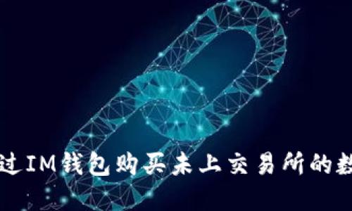 如何通过IM钱包购买未上交易所的数字货币