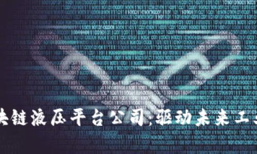 全面解析区块链液压平台公司：驱动未来工业的技术变革