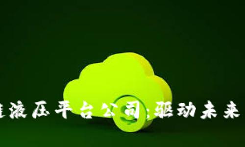 全面解析区块链液压平台公司：驱动未来工业的技术变革