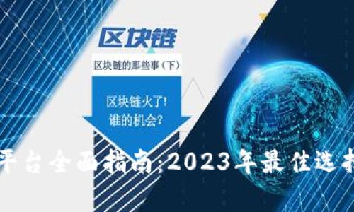 区块链投资平台全面指南：2023年最佳选择与趋势分析