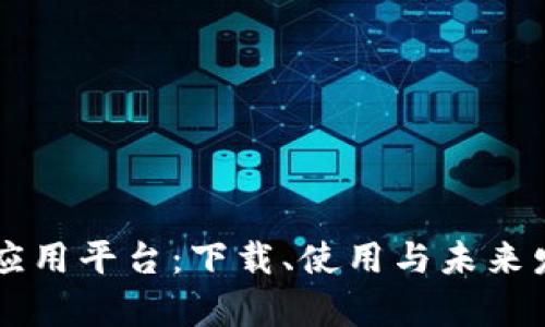 区块链共享应用平台：下载、使用与未来发展前景分析